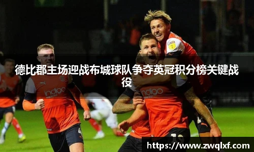 6686体育德比郡主场迎战布城球队争夺英冠积分榜关键战役